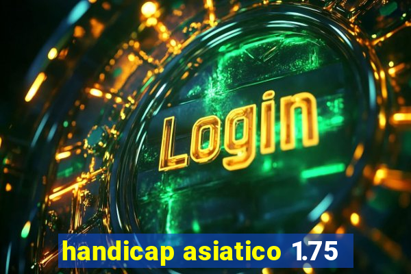 handicap asiatico 1.75